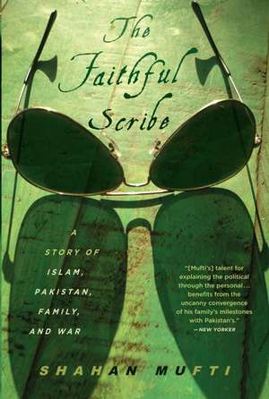 The Faithful Scribe: A Story of Islam, Pakistan, Family and War de Shahan Mufti