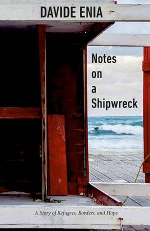 Notes on a Shipwreck: A Story of Refugees, Borders, and Hope de Davide Enia