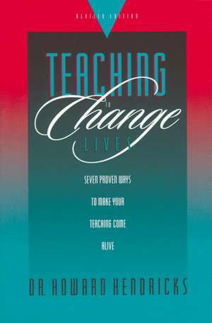 Teaching to Change Lives: Seven Proven Ways to Make Your Teaching Come Alive de Howard G. Hendricks