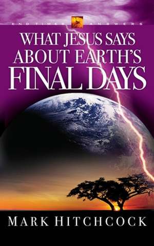 What Jesus Says about Earth's Final Days de Mark Hitchcock