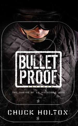 Bulletproof: The Making of an Invincible Mind de Chuck Holton