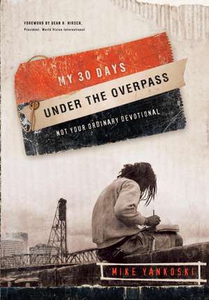 My 30 Days Under the Overpass: Not Your Ordinary Devotional de Mike Yankoski