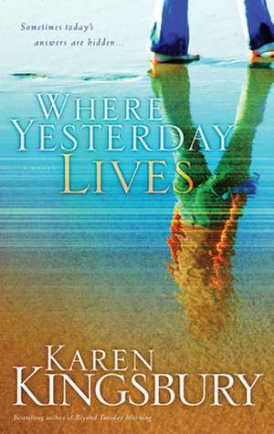 Where Yesterday Lives de Karen Kingsbury