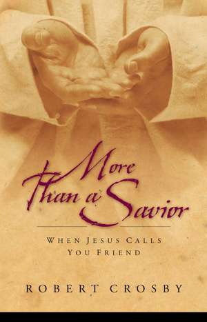 More Than a Savior: When Jesus Calls You Friend de Robert Crosby