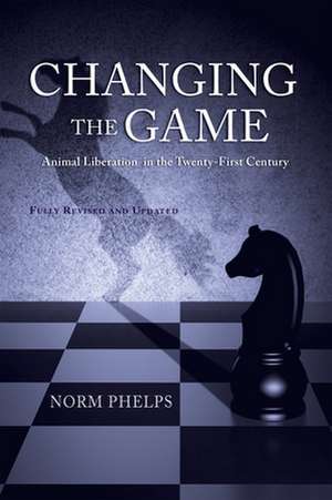 Changing the Game: Animal Liberation in the Twenty-First Century de Norm Phelps