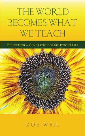 The World Becomes What We Teach: Educating a Generation of Solutionaries de Zoe Weil