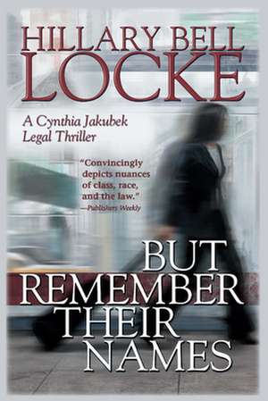 But Remember Their Names: A Cynthia Jakubek Legal Thriller de Hillary Bell Locke