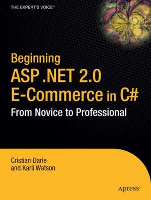 Beginning ASP.NET 2.0 E-Commerce in C# 2005: From Novice to Professional de Cristian Darie