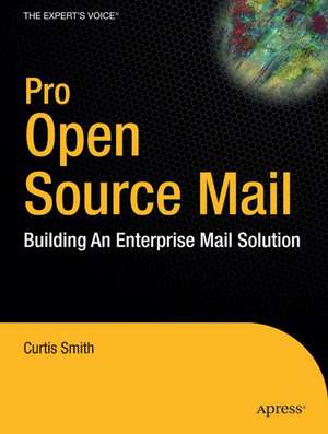 Pro Open Source Mail: Building an Enterprise Mail Solution de Curtis Smith