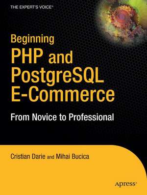 Beginning PHP and PostgreSQL E-Commerce: From Novice to Professional de Cristian Darie