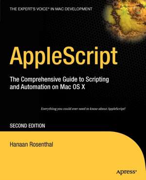 AppleScript: The Comprehensive Guide to Scripting and Automation on Mac OS X de Hanaan Rosenthal