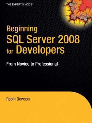 Beginning SQL Server 2008 for Developers: From Novice to Professional de Robin Dewson