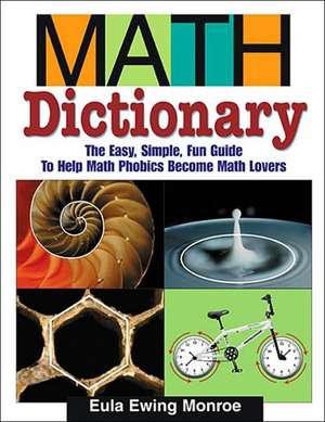 Math Dictionary: The Easy, Simple, Fun Guide to Help Math Phobics Become Math Lovers de Eula Ewing Monroe