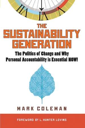 The Sustainability Generation: The Politics of Change and Why Personal Accountability is Essential NOW! de Mark Coleman