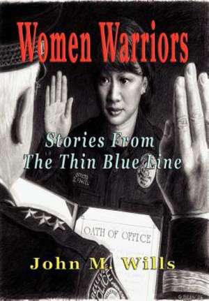 Women Warriors Stories from the Thin Blue Line de John M. Wills