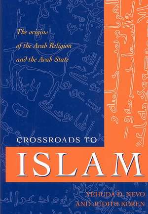 Crossroads to Islam: The Origins of the Arab Religion and the Arab State de Yehuda D. Nevo