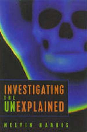 Investigating the Unexplained de Melvin Harris