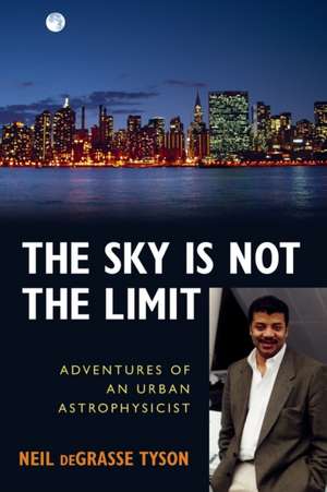 The Sky Is Not the Limit: Adventures of an Urban Astrophysicist de Neil Degrasse Tyson