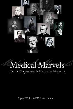 Medical Marvels: The 100 Greatest Advances in Medicine de Eugene W. Straus