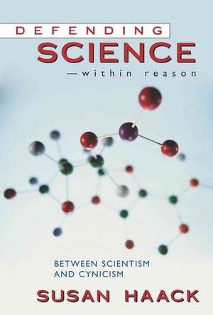 Defending Science-Within Reason: Between Scientism and Cynicism de Susan Haack