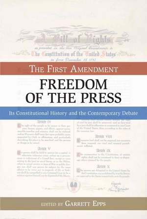 The First Amendment, Freedom of the Press: Its Constitutional History and the Contemporary Debate de Garrett Epps