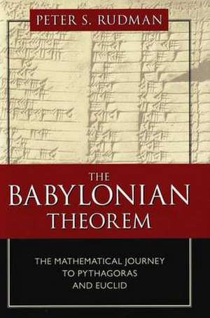 The Babylonian Theorem: The Mathematical Journey to Pythagoras and Euclid de Peter S. Rudman