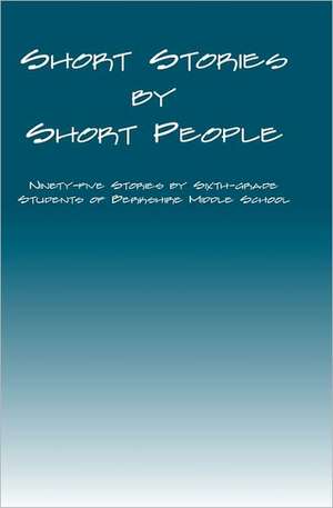 Short Stories by Short People: Ninety-Five Stories by Sixth-Grade Students of Berkshire Middle School de Daniel Fisher