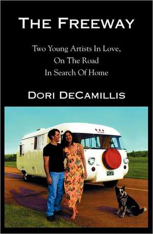 The Freeway: Two Young Artists in Love, on the Road in Search of Home de Dori DeCamillis