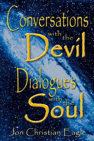 Conversations with the Devil - Dialogues with the Soul: Close Encounters of a Very Different Kind de Jon Christian Eagle