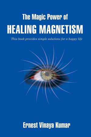 The Magic Power of Healing Magnetism de Ernest Vinaya Kumar