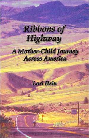 Ribbons of Highway: A Mother-Child Journey Across America de Lori Hein