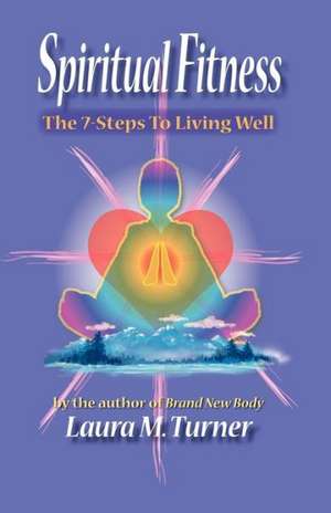 Spiritual Fitness: The 7-Steps to Living Well de Laura M. Turner