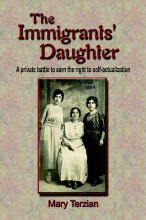 The Immigrants' Daughter: A Private Battle to Earn the Right to Self-Actualization de Mary Terzian