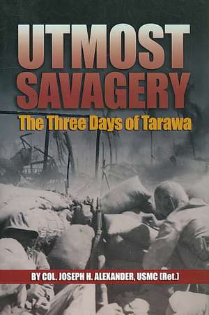 Utmost Savagery: The Three Days of Tarawa de Joseph H. Alexander