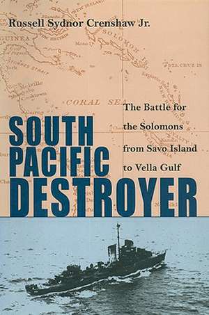 South Pacific Destroyer: The Battle for the Solomons from Savo Island to Vella Gulf de Russell Snydor Jr. Crenshaw