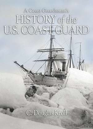 A Coast Guardsman's History of the U.S. Coast Guard de C. Douglas Kroll