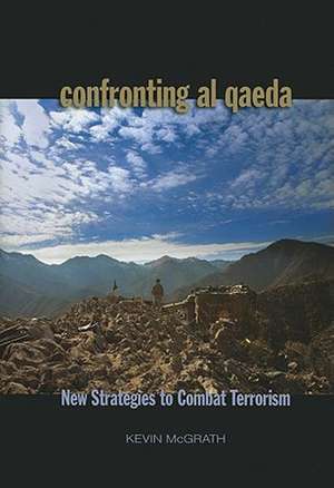 Confronting Al-Qaeda: New Strategies to Combat Terrorism de Kevin McGrath