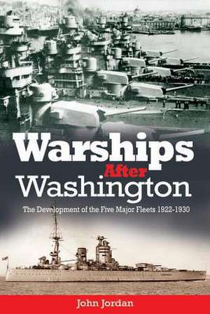 Warships After Washington: The Development of the Five Major Fleets, 1922 1930 de John Jordan