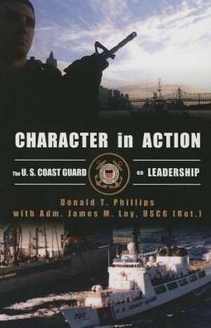 Character in Action: The U.S. Coast Guard on Leadership de Donald T. Phillips