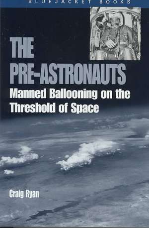 Pre-Astronauts: Manned Ballooning on the Threshold of Space de Craig Ryan