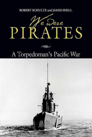 We Were Pirates: A Torpedoman's Pacific War de Robert Schultz