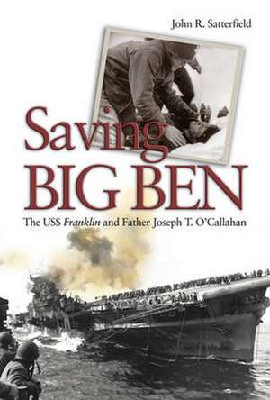 Saving Big Ben: The USS Franklin and Father Joseph T. O'Callahan de John R. Satterfield