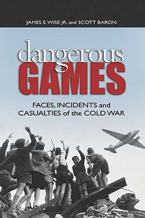 Dangerous Games: Faces, Incidents, and Casualties of the Cold War de James O. Jirsa