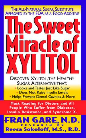 The Sweet Miracle of Xylitol: The All Natural Sugar Substitute Approved by the FDA as a Food Additive de Fran Gare