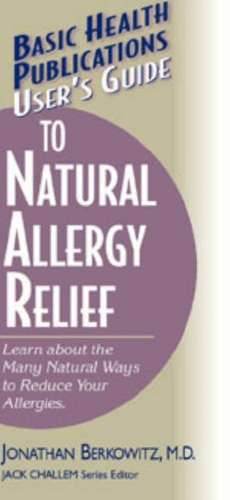 User's Guide to Natural Allergy Relief: Learn about the Many Natural Ways to Reduce Your Allergies de Jonathan M. Berkowitz