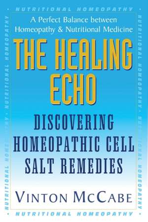 The Healing Echo: Discovering Homeopathic Cell Salt Remedies de Vinton McCabe