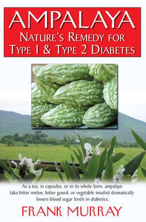 Ampalaya: Nature's Remedy for Type 1 & Type 2 Diabetes de Frank Murray