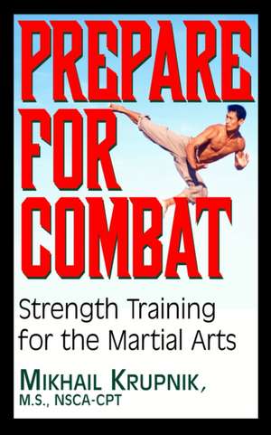 Prepare for Combat: Strength Training for the Martial Arts de Mikhail Krupnik