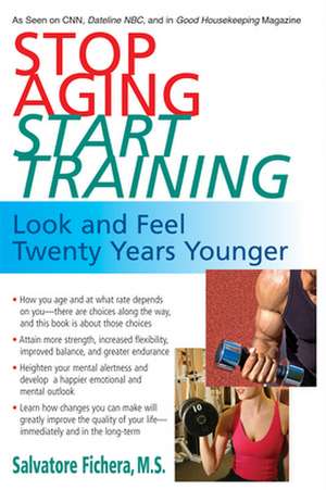 Stop Aging, Start Training: Look and Feel Twenty Years Younger de Salvatore Fichera