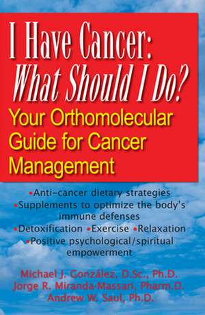 I Have Cancer: Your Orthomolecular Guide for Cancer Management de Michael J. Gonzalex